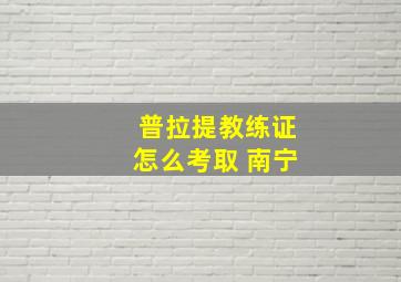 普拉提教练证怎么考取 南宁